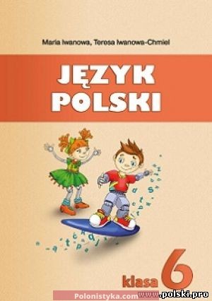 "Język polski. 6 klasa" Maria Iwanowa, Teresa Iwanowa-Chmiel