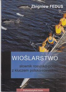 "Wioślarstwo: słownik rosyjsko-polski z kluczem polsko-rosyjskim" Zbigniew Fedus