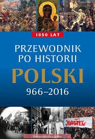 "Przewodnik po historii Polski 966–2016" Łukasz Kamiński, Maciej Korkuć,