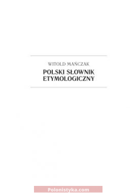 "Polski słownik etymologiczny" Witold Mańczak