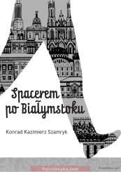 "Spacerem po Białymstoku" Konrad Kazimierz Szamryk