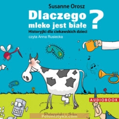 "Dlaczego mleko jest białe? Historyjki dla ciekawskich dzieci" Susanne Orosz (czyta Anna Rusiecka)