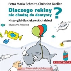 "Dlaczego rekiny nie chodzą do dentysty? Historyjki dla ciekawskich dzieci" Christian Dreller, Petra Maria Schmitt